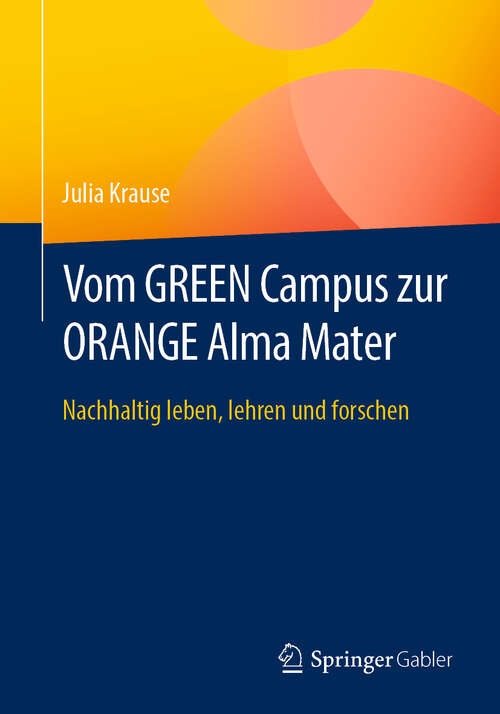 Book cover of Vom GREEN Campus zur ORANGE Alma Mater: Nachhaltig leben, lehren und forschen