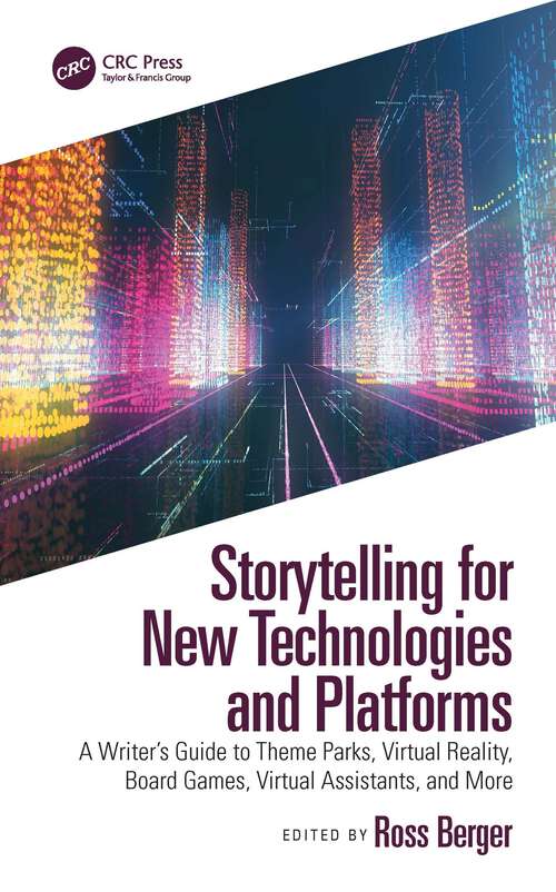 Book cover of Storytelling for New Technologies and Platforms: A Writer’s Guide to Theme Parks, Virtual Reality, Board Games, Virtual Assistants, and More