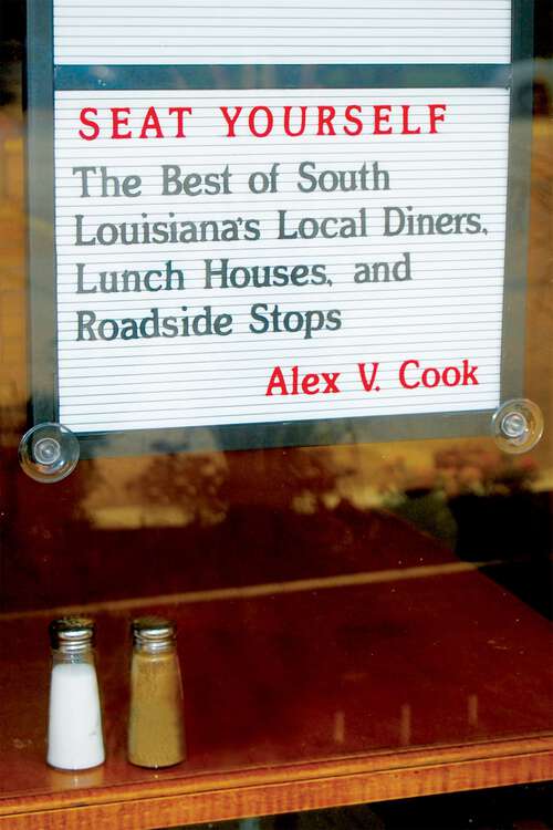 Book cover of Seat Yourself: The Best of South Louisiana's Local Diners, Lunch Houses, and Roadside Stops