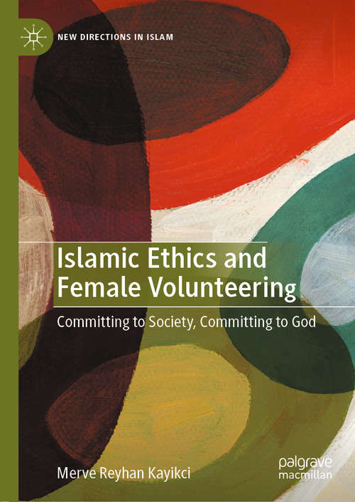 Book cover of Islamic Ethics and Female Volunteering: Committing to Society, Committing to God (1st ed. 2020) (New Directions in Islam)