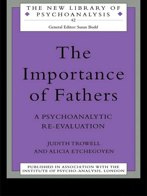 The Importance of Fathers: A Psychoanalytic Re-evaluation (The New Library of Psychoanalysis #Vol. 42)