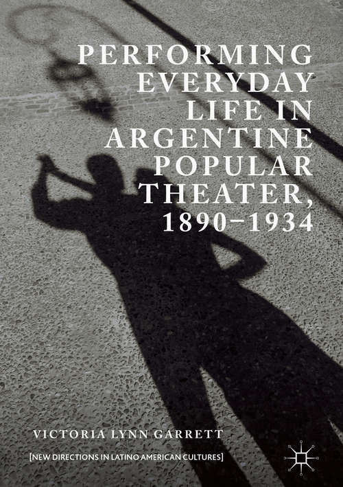 Book cover of Performing Everyday Life in Argentine Popular Theater, 1890–1934 (1st ed. 2018) (New Directions In Latino American Cultures Ser.)