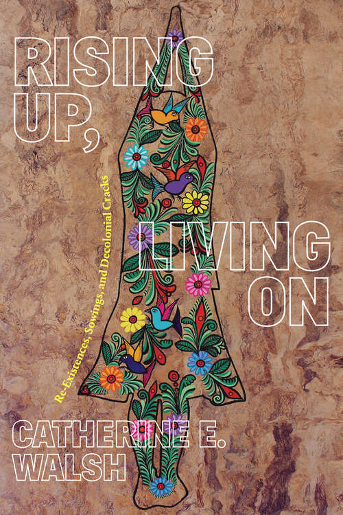 Book cover of Rising Up, Living On: Re-Existences, Sowings, and Decolonial Cracks (On Decoloniality)