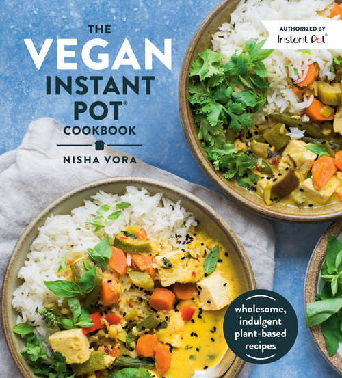 Book cover of The Vegan Instant Pot Cookbook: Wholesome, Indulgent Plant-Based Recipes