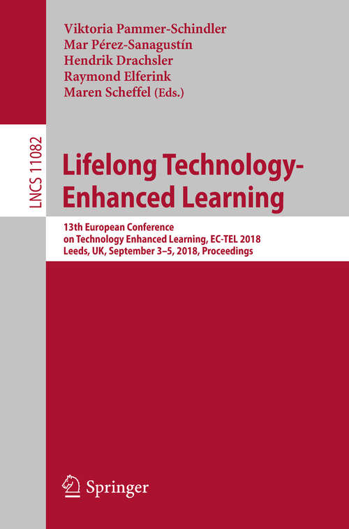 Lifelong Technology-Enhanced Learning: 13th European Conference on Technology Enhanced Learning, EC-TEL 2018, Leeds, UK, September 3-5, 2018, Proceedings (Lecture Notes in Computer Science #11082)