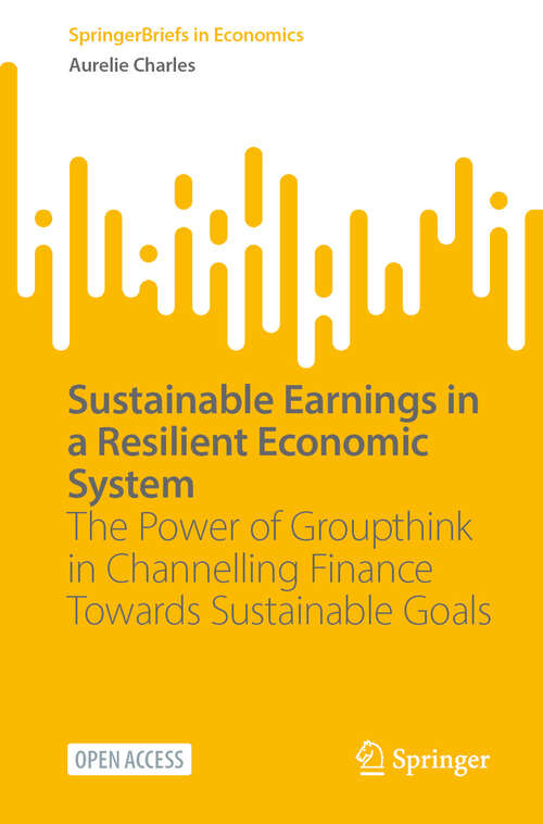Book cover of Sustainable Earnings in a Resilient Economic System: The Power of Groupthink in Channelling Finance Towards Sustainable Goals (SpringerBriefs in Economics)