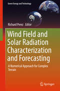 Wind Field and Solar Radiation Characterization and Forecasting: A Numerical Approach For Complex Terrain (Green Energy And Technology)