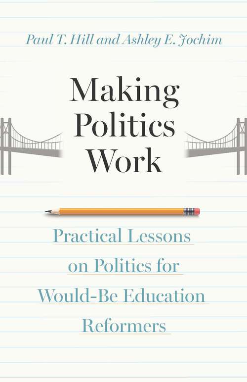 Book cover of Making Politics Work: Practical Lessons on Politics for Would-Be Education Reformers
