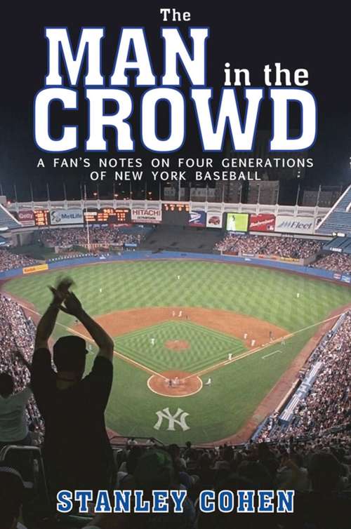 Book cover of Man in the Crowd: A Fan's Notes on Four Generations of New York Baseball