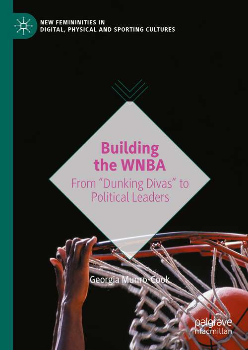 Book cover of Building the WNBA: From "Dunking Divas" to Political Leaders (2024) (New Femininities in Digital, Physical and Sporting Cultures)