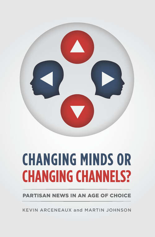 Book cover of Changing Minds or Changing Channels?: Partisan News in an Age of Choice (Chicago Studies in American Politics)