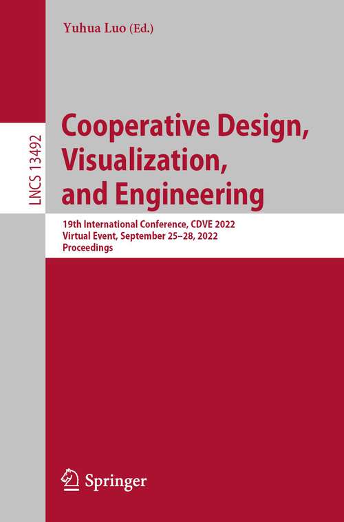 Book cover of Cooperative Design, Visualization, and Engineering: 19th International Conference, CDVE 2022, Virtual Event, September 25–28, 2022, Proceedings (1st ed. 2022) (Lecture Notes in Computer Science #13492)
