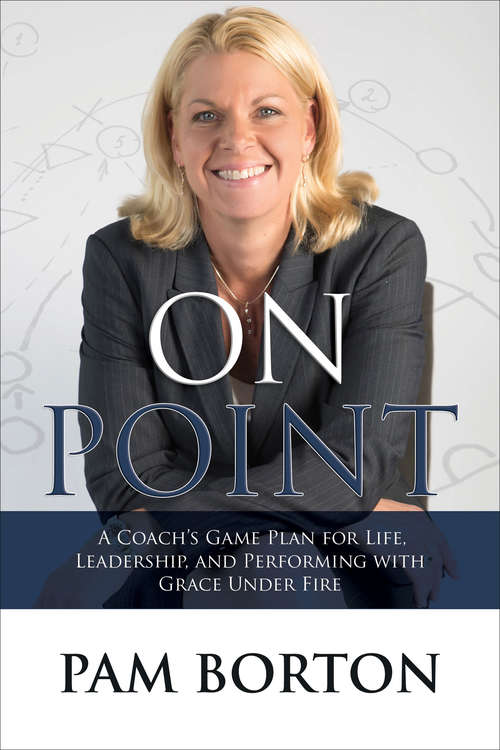 Book cover of On Point: A Coach’s Game Plan for Life, Leadership, and Performing with Grace Under Fire