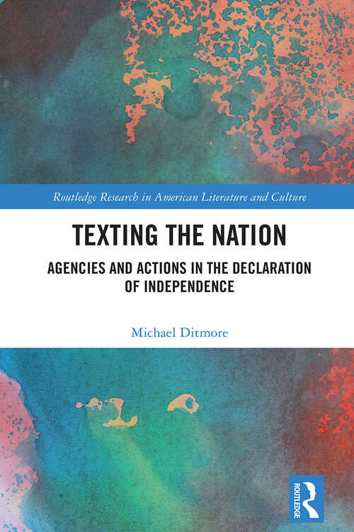 Book cover of Texting the Nation: Agencies and Actions in the Declaration of Independence (1) (Routledge Research in American Literature and Culture)
