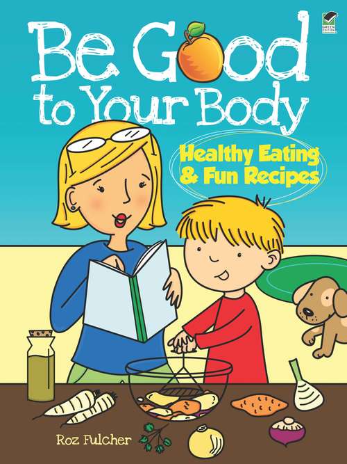 Book cover of Be Good to Your Body--Healthy Eating and Fun Recipes