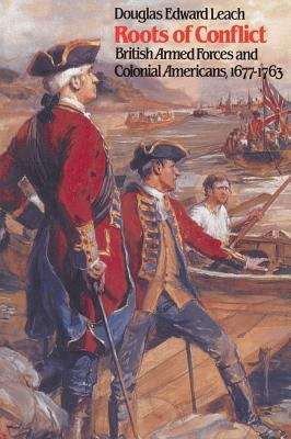 Roots of Conflict: British Armed Forces and Colonial Americans 1677-1763