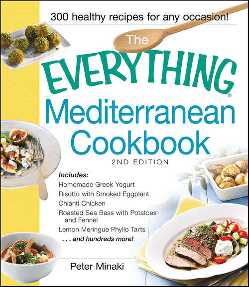 Book cover of The Everything Mediterranean Cookbook: Includes Homemade Greek Yogurt, Risotto with Smoked Eggplant, Chianti Chicken, Roasted Sea Bass with Potatoes and Fennel, Lemon Meringue Phyllo Tarts and hundreds more!
