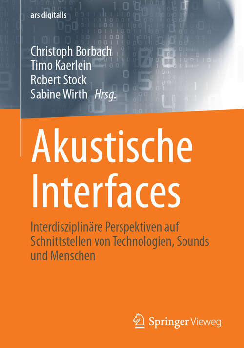 Book cover of Akustische Interfaces: Interdisziplinäre Perspektiven auf Schnittstellen von Technologien, Sounds und Menschen (ars digitalis)