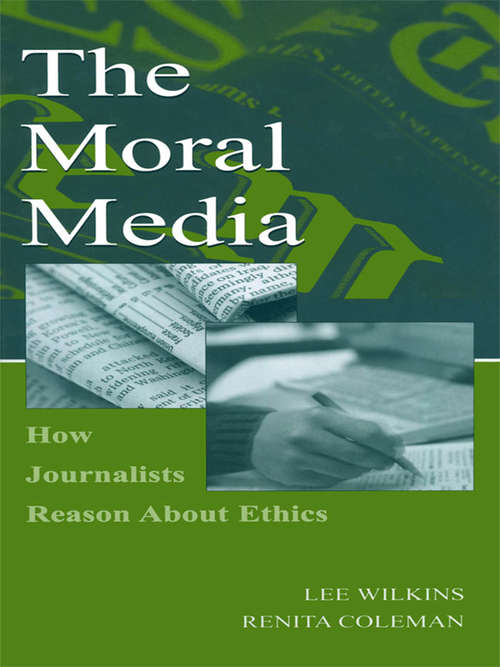 The Moral Media: How Journalists Reason About Ethics (Routledge Communication Series)