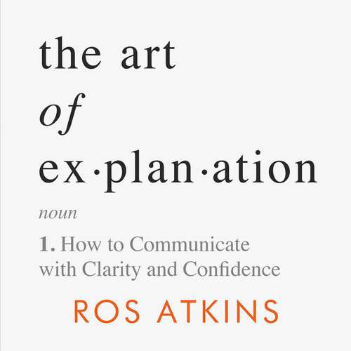 Book cover of The Art of Explanation: How to Communicate with Clarity and Confidence