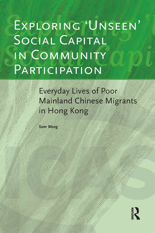 Book cover of Exploring 'Unseen' Social Capital in Community Participation: Everyday Lives of Poor Mainland Chinese Migrants in Hong Kong (1) (ICAS Publications series)