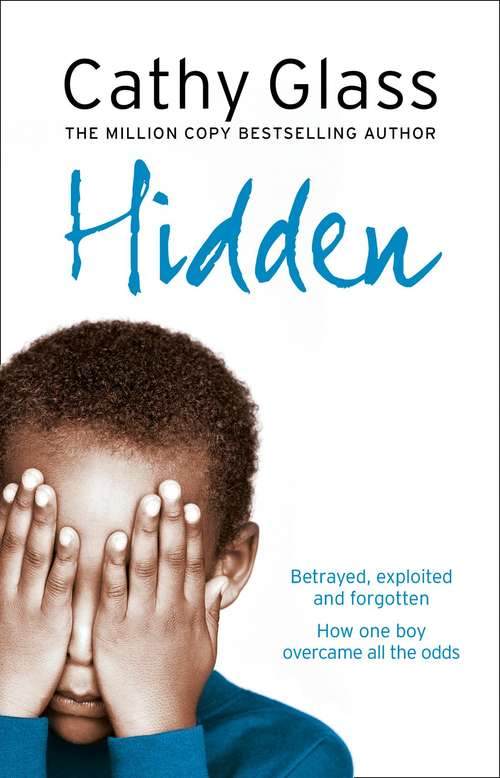 Hidden: Betrayed, Exploited And Forgotten - How One Boy Overcame The Odds