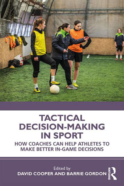 Book cover of Tactical Decision-Making in Sport: How Coaches Can Help Athletes to Make Better In-Game Decisions