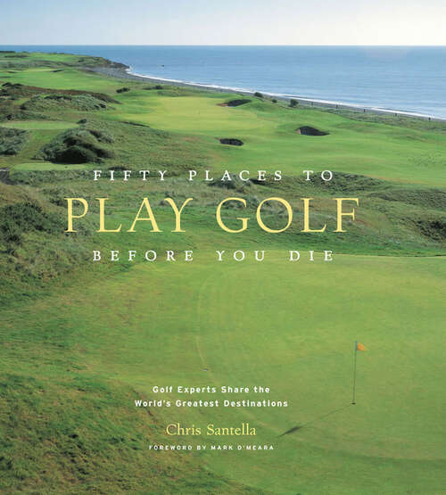 Book cover of Fifty Places to Play Golf Before You Die: Golf Experts Share the World's Greatest Destinations (Fifty Places)