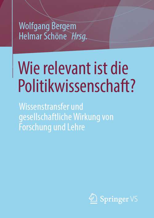 Book cover of Wie relevant ist die Politikwissenschaft?: Wissenstransfer und gesellschaftliche Wirkung von Forschung und Lehre (1. Aufl. 2022)