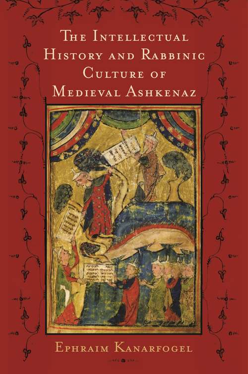 Book cover of The Intellectual History and Rabbinic Culture of Medieval Ashkenaz