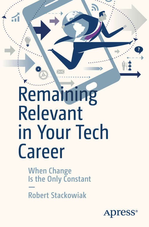 Book cover of Remaining Relevant in Your Tech Career: Navigating Over A Lifetime Of Constant Change