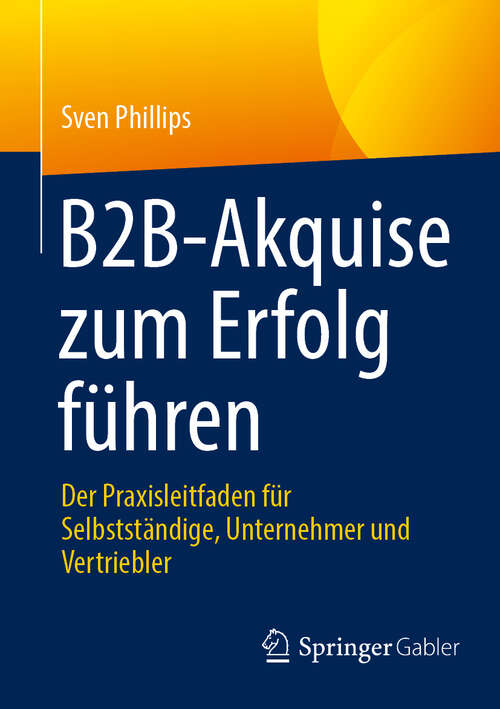 Book cover of B2B-Akquise zum Erfolg führen: Der Praxisleitfaden für Selbstständige, Unternehmer und Vertriebler