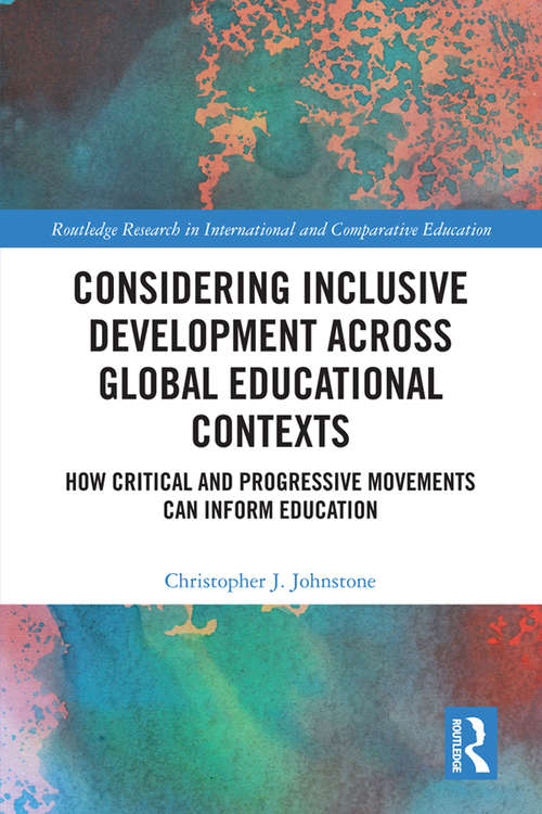 Considering Inclusive Development across Global Educational Contexts: How Critical and Progressive Movements can Inform Education (Routledge Research in International and Comparative Education)