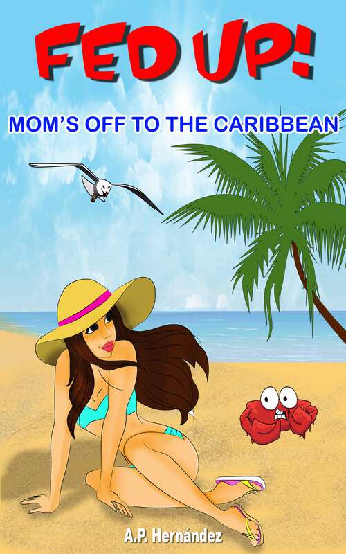 Book cover of Fed up! Mom’s off to the Caribbean: A children’s book full of adventures and humor. Age 6 and up