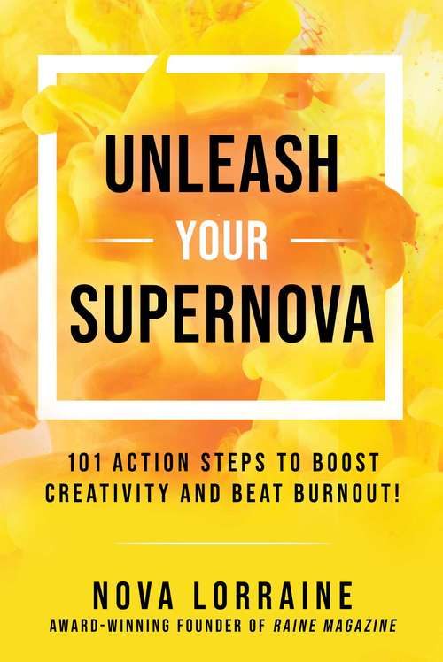Book cover of Unleash Your Supernova: 101 Action Steps to Boost Creativity and Beat Burnout!