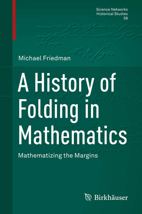 A History of Folding in Mathematics: Mathematizing The Margins (Science Networks. Historical Studies #59)
