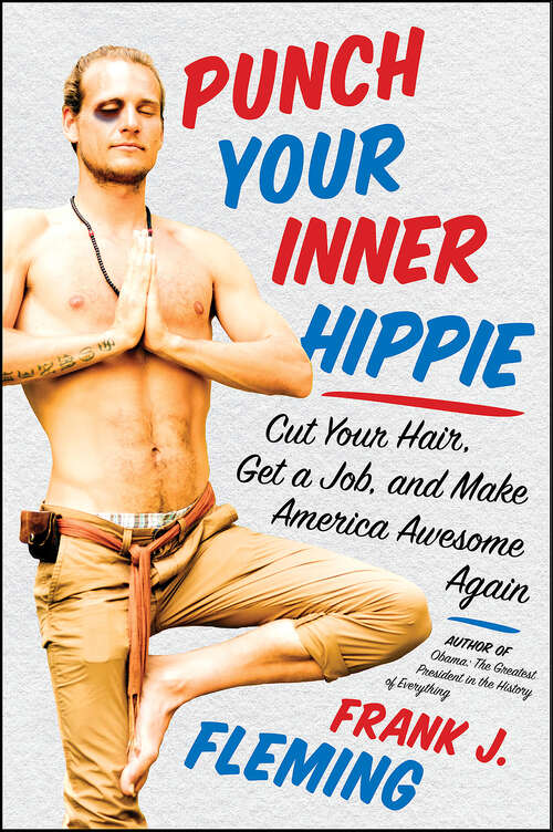 Book cover of Punch Your Inner Hippie: Cut Your Hair, Get a Job, and Make America Awesome Again