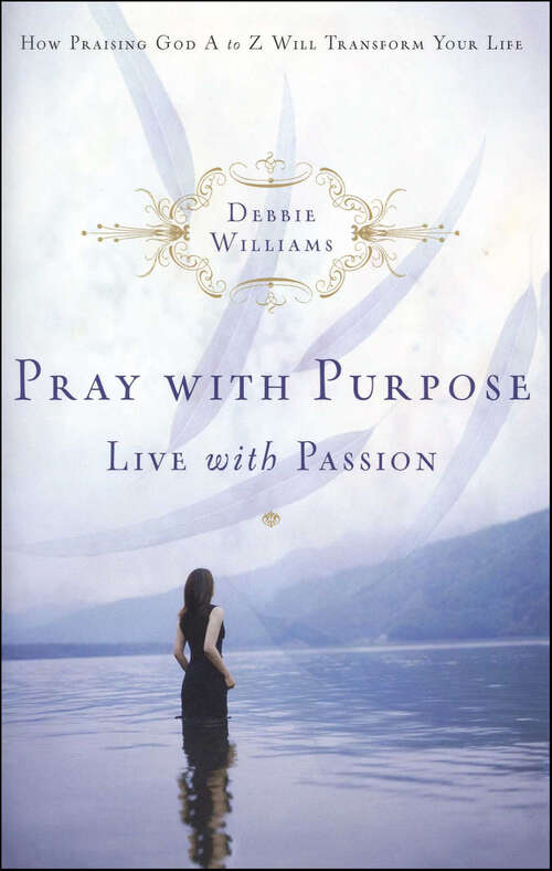 Book cover of Pray with Purpose, Live with Passion: How Praising God A to Z Will Transform Your Life