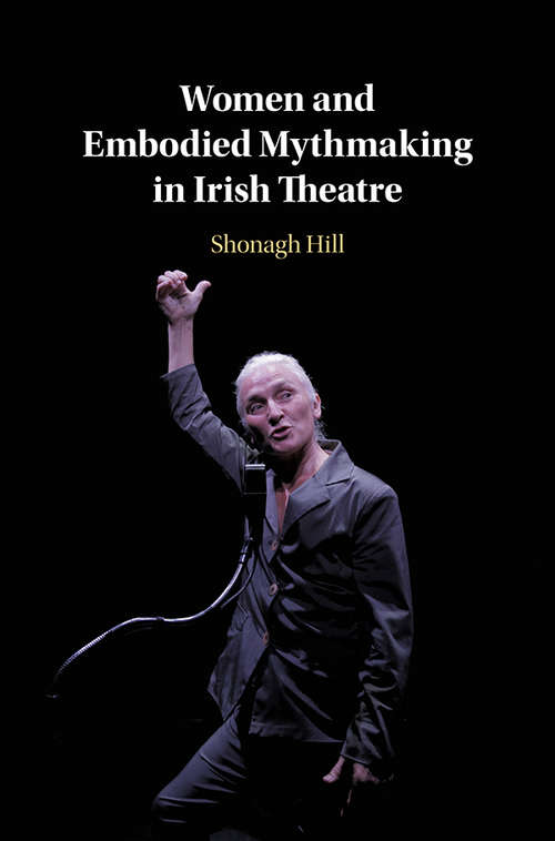 Book cover of Women and Embodied Mythmaking in Irish Theatre