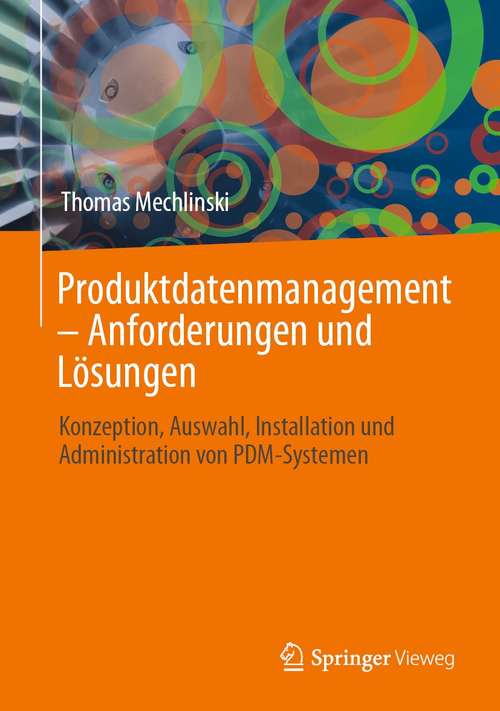 Book cover of Produktdatenmanagement – Anforderungen und Lösungen: Konzeption, Auswahl, Installation und Administration von PDM-Systemen (1. Aufl. 2021)