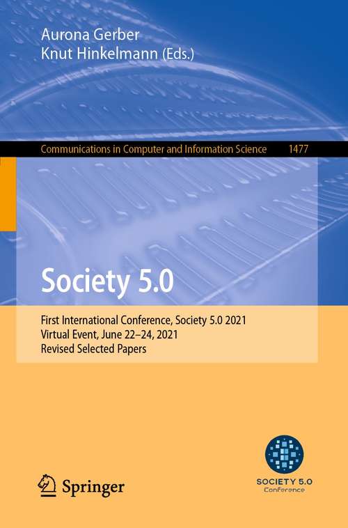 Book cover of Society 5.0: First International Conference, Society 5.0 2021, Virtual Event, June 22–24, 2021, Revised Selected Papers (1st ed. 2021) (Communications in Computer and Information Science #1477)
