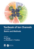 Textbook of Ion Channels Volume I: Fundamental Mechanisms and Methodologies