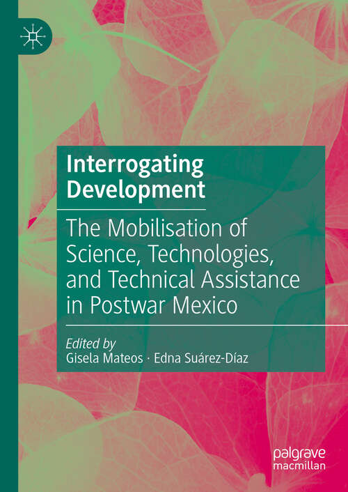 Book cover of Interrogating Development: The Mobilisation of Science, Technologies, and Technical Assistance in Postwar Mexico