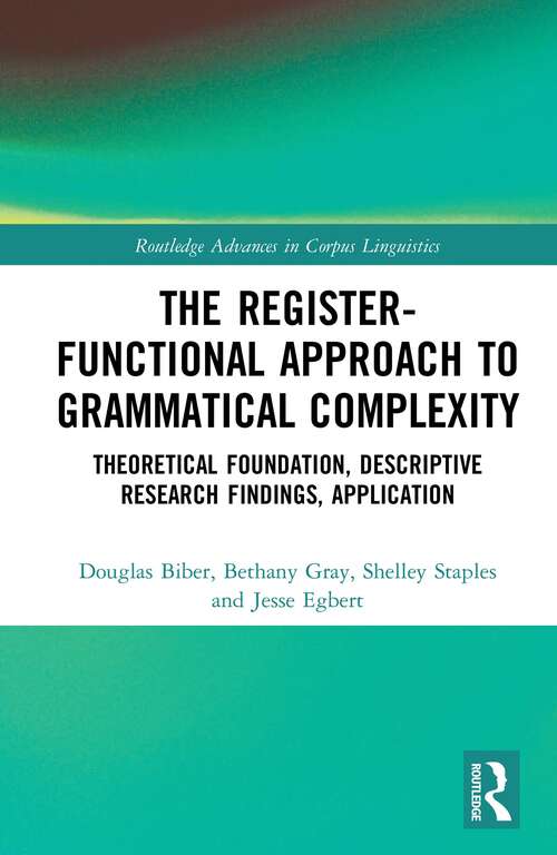 The Register-Functional Approach to Grammatical Complexity: Theoretical Foundation, Descriptive Research Findings, Application (Routledge Advances in Corpus Linguistics)