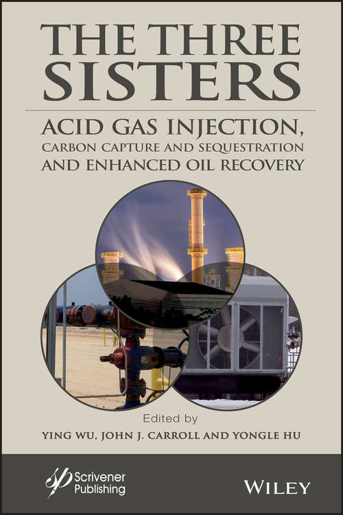 The Three Sisters: Acid Gas Injection, Carbon Capture and Sequestration, and Enhanced Oil Recovery (Advances in Natural Gas Engineering)