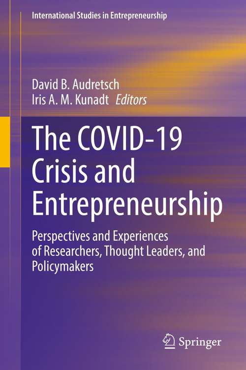 The COVID-19 Crisis and Entrepreneurship: Perspectives and Experiences of Researchers, Thought Leaders, and Policymakers (International Studies in Entrepreneurship #54)