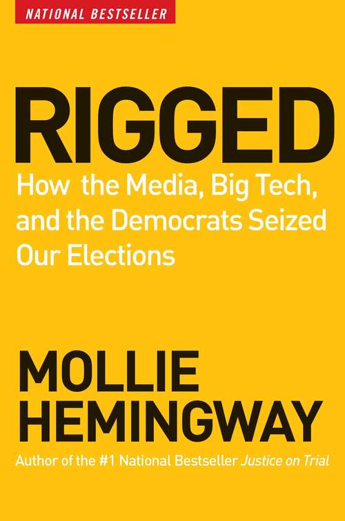 Book cover of Rigged: How the Media, Big Tech, and the Democrats Seized Our Elections