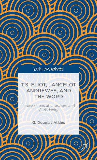 Book cover of T.s. Eliot, Lancelot Andrewes, And The Word: Intersections Of Literature And Christianity