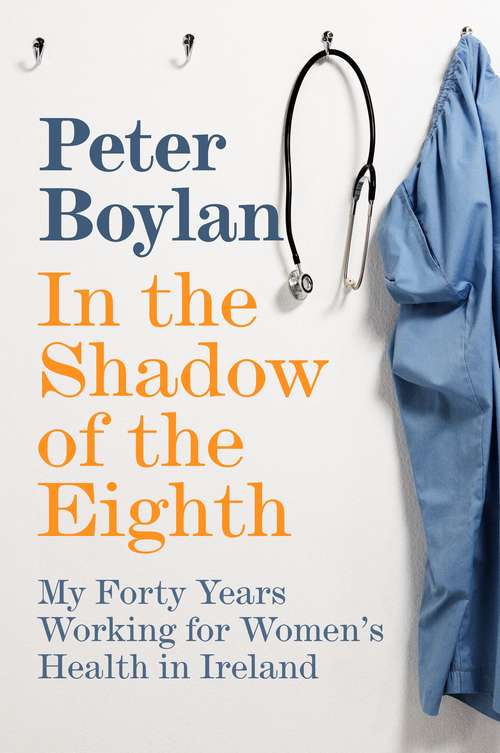 Book cover of In the Shadow of the Eighth: My Forty Years Working for Women's Health in Ireland