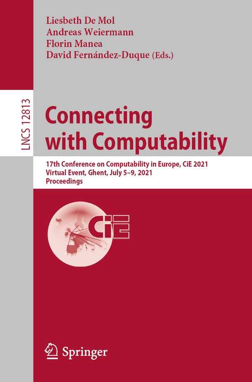 Connecting with Computability: 17th Conference on Computability in Europe, CiE 2021, Virtual Event, Ghent, July 5–9, 2021, Proceedings (Lecture Notes in Computer Science #12813)